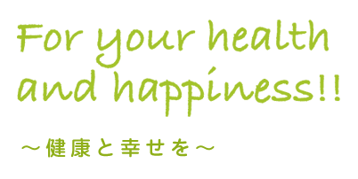 For your health and happiness!!〜健康と幸せを〜